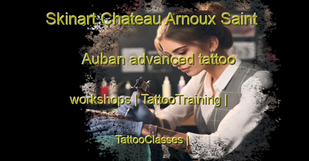 Skinart Chateau Arnoux Saint Auban advanced tattoo workshops | TattooTraining | TattooClasses | SkinartTraining-France